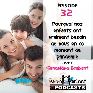 E032 - Pourquoi nos enfants ont vraiment besoin de nous en ce moment de pandémie avec Genevieve Brabant - Les Parents Parlent