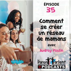 E035 -Comment se créer un groupe de mamans avec Audrey Poulin - Les Parents Parlent