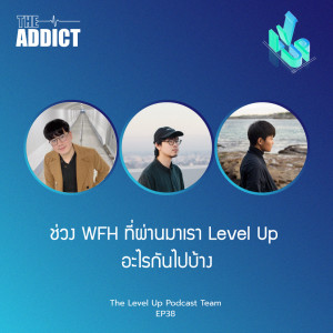 LVP EP.38 | ช่วง WFH ที่ผ่านมาเรา Level Up อะไรกันไปบ้าง - The Level Up Podcast