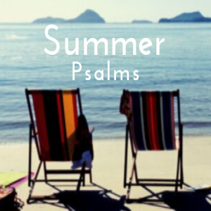 Summer Psalms : Where My Help Comes From - Psalm 121