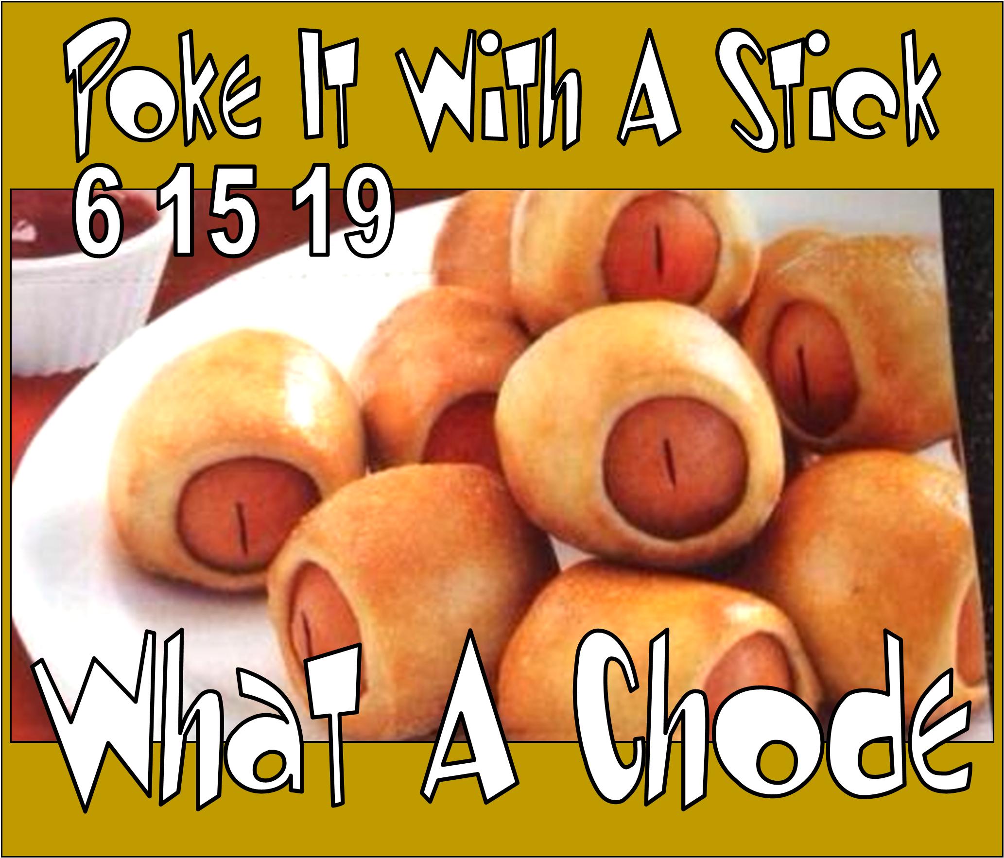 Pokin It 6 15 19 - What A Chode