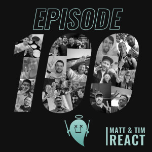 100: Matt & Tim React