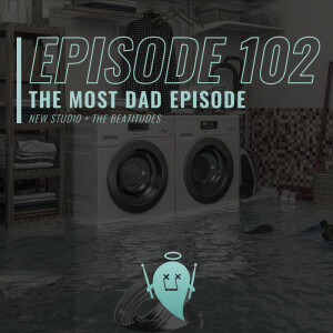 102: The Most Dad Episode (New Studio + The Beatitudes)