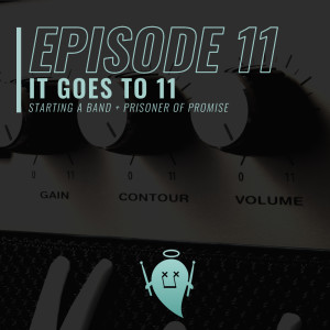 11: It Goes To 11 (Starting a Band + Prisoner of Promise)
