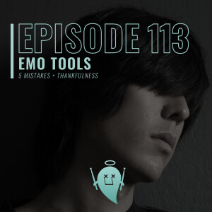 113: Emo Tools (5 Mistakes + Thankfulness)