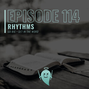 114: Rhythms (Go Big + Get In the Word)