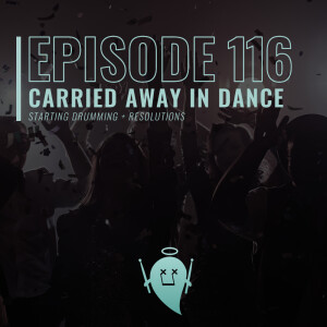 116: Carried Away In Dance (Starting Drumming + Resolutions)