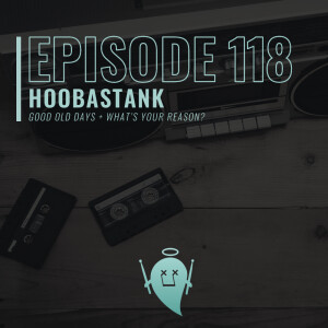 118: Hoobastank (Good Old Days + What’s Your Reason?)