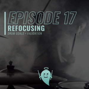 17: Refocusing (Drum Goals + Validation)