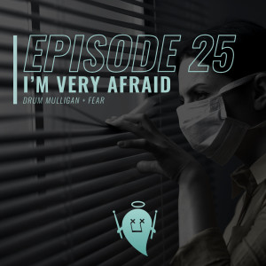 25: I'm Very Afraid (Drum Mulligan + Fear)