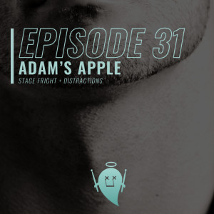 31: Adam's Apple (Stage Fright + Distractions)