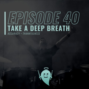 40: Take a Deep Breath (Accuracy + Thankfulness)