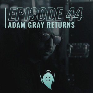44: Adam Gray Returns