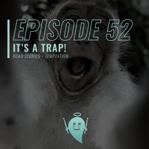 52: It’s a Trap! (Road Stories + Temptation)