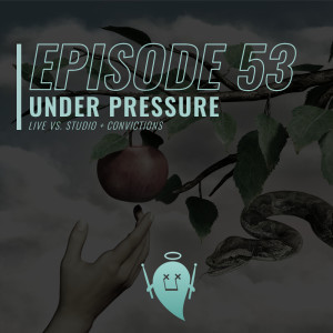 53: Under Pressure (Live vs. Studio + Convictions)