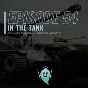 54: In the Tank (Drumming Essentials + Intrusive Thoughts)