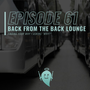 61: Back, From the Back Lounge (Finding Your Why + Asking ”Why?”)