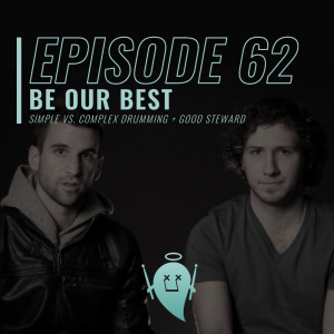 62: Be Our Best (Simple vs. Complex Drumming + Good Steward)