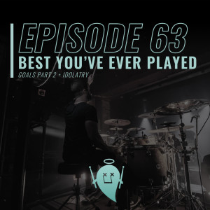63: Best You‘ve Ever Played (Goals Part 2 + Idolatry)