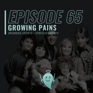 65: Growing Pains (Drumming Growth + Spiritual Growth)