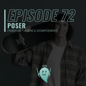 72: Poser (Evangelism + Lessons & Accomplishments)