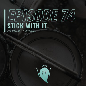 74: Stick With It (Persistence + Obedience)