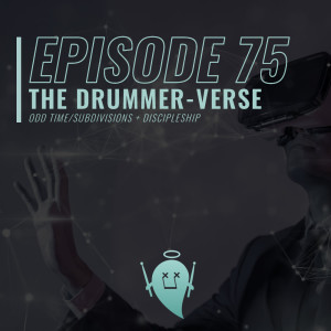 75: The Drummer-verse (Odd Time/Subdivisions + Discipleship)