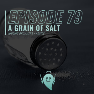 79: A Grain of Salt (Judging Drummers + Advice)