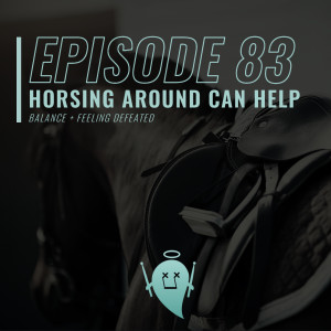 83: Horsing Around Can Help (Balance + Feeling Defeated)