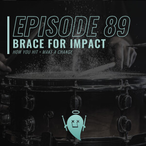 89: Brace For Impact (How You Hit + Make A Change)