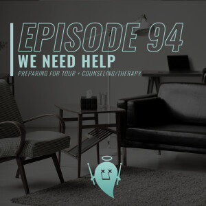 94: We Need Help (Preparing for Tour + Counseling/Therapy)