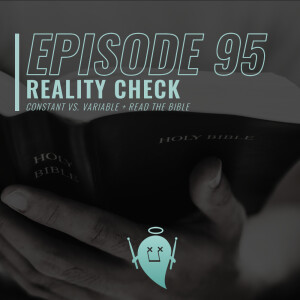 95: Reality Check (Constant vs. Variable + Read the Bible)