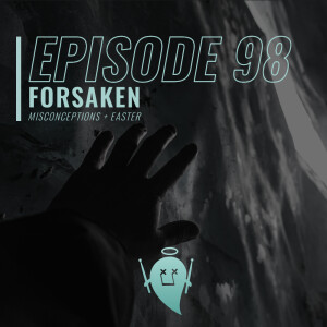 98: Forsaken (Misconceptions + Easter)