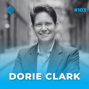 #103 - How to Develop & Sell Breakthrough Ideas to Senior Leadership with Dorie Clark