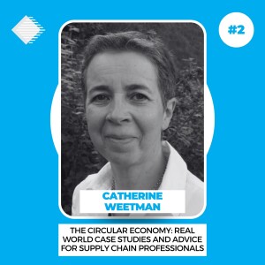 #2 - The Circular Economy: Real world case studies and advice for Supply Chain professionals with Catherine Weetman