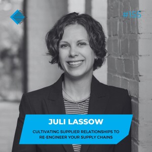 #155 - Cultivating supplier relationships to re-engineer your supply chains with Juli Lassow