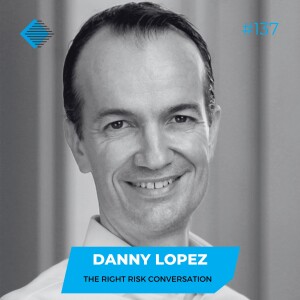 #137 - The Right Risk Conversation with Danny Lopez of Glasswall