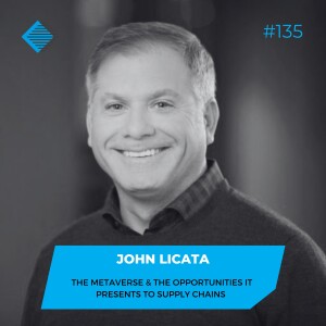 #135 - The Metaverse & the Opportunities it Presents to Supply Chains with John Licata