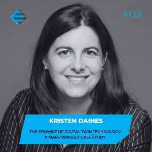 #133 - The Promise of Digital Twin Technology: A Mars Wrigley Case Study with Kristen Daihes