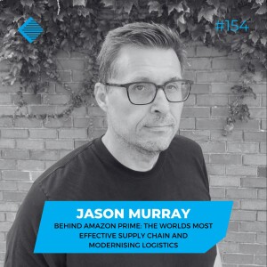 #154 - Behind Amazon Prime: The worlds most effective supply chain and modernising logistics with Shipium CEO; Jason Murray