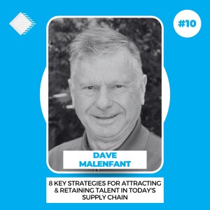 #10 - 8 Key Strategies for attracting and retaining talent in today‘s Supply Chain with Dave Malenfant