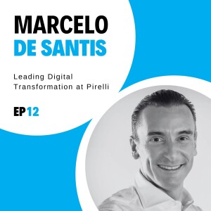 #12 - Leading Digital Transformation at Pirelli with Marcelo De Santis