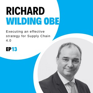 #13 - Executing an effective strategy for Supply Chain 4.0 with Professor Richard Wilding OBE