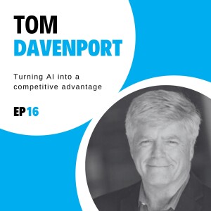 #16 - Turning Artificial Intelligence into a competitive advantage with Tom Davenport