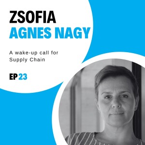 #23 - A wake-up call for Supply Chain with Zsofia Agnes Nagy