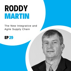 #29 - The New Integrative and Agile Supply Chain with Roddy Martin