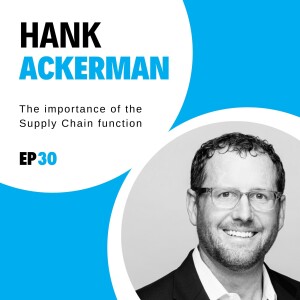 #30 - The importance of the Supply Chain function with Hank Ackerman