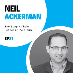 #37 - The Supply Chain Leader of the Future with Neil Ackerman