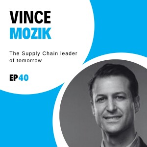 #40 - The Supply Chain leader of tomorrow with Vince Mozik