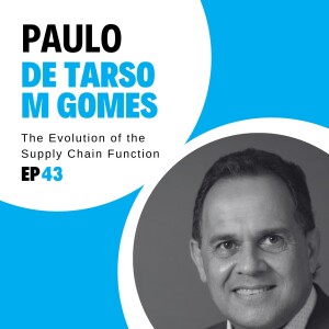 #43 - The Evolution of the Supply Chain Function with Paulo de Tarso M Gomes